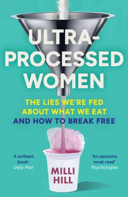 Ultra-Processed Women : The Lies We’Re Fed About What We Eat and How to Break Free - 9780008721763
