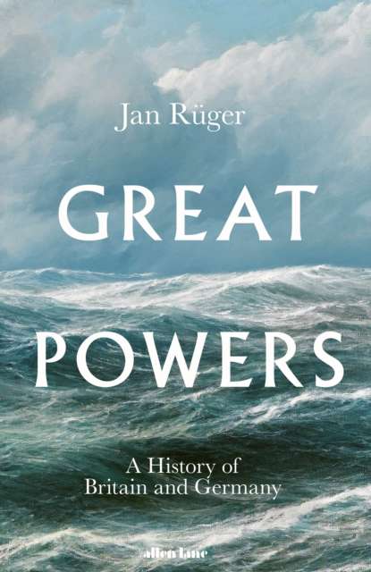 Great Powers : A History of Britain and Germany - 9780241434376