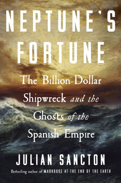 Neptune’s Fortune : The Billion-Dollar Shipwreck and the Ghosts of the Spanish Empire - 9780753560686