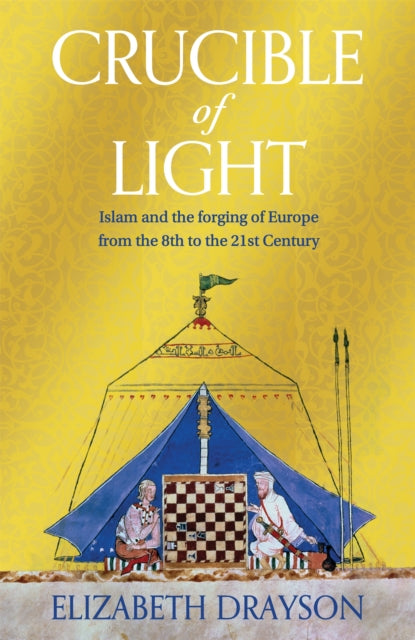 Crucible of Light : Islam and the forging of Europe from the 8th to the 21st Century - 9781035008599
