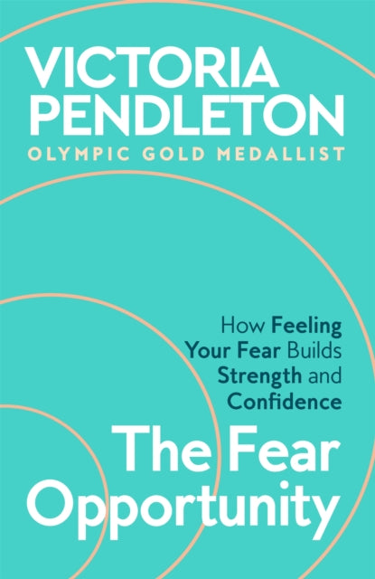 The Fear Opportunity : How Feeling Your Fear Builds Strength and Confidence - 9781035069149