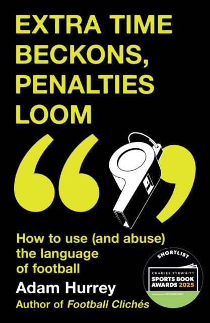 Extra Time Beckons, Penalties Loom : How to Use (and Abuse) The Language of Football: Shortlisted for Football Book of the Year at the Sports Book Awards 2025 - 9781035408382
