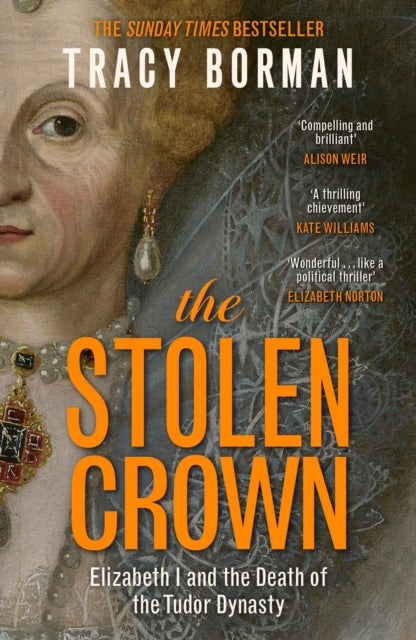 The Stolen Crown : The bestselling, gripping account of the succession of Elizabeth I by a leading Tudor expert - 9781399732901