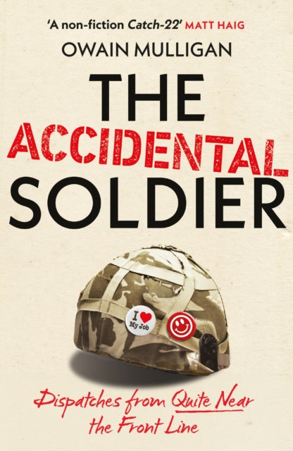 The Accidental Soldier : The honest and worryingly hilarious account of serving in Iraq - loved by Marina Hyde, Richard Curtis, Matt Haig, Richard E. Grant, John Oliver and more! - 9781399737050