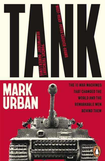 Tank : The 10 War Machines That Changed the World and the Remarkable Men Behind Them - 9781405975544
