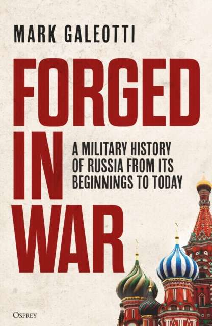 Forged in War : A military history of Russia from its beginnings to today - 9781472862501