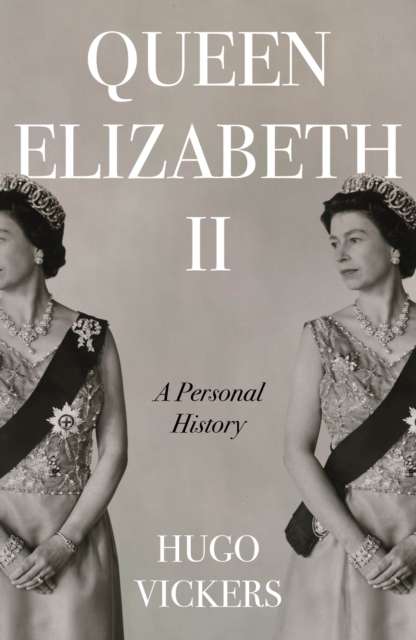 Queen Elizabeth II : The remarkable life of our nation's most beloved monarch captured by 'the most knowledgeable royal biographer on the planet' - Financial Times - 9781529355178
