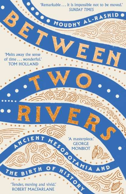 Between Two Rivers : 'A WONDERFUL READ' -- TOM HOLLAND - 9781529392166