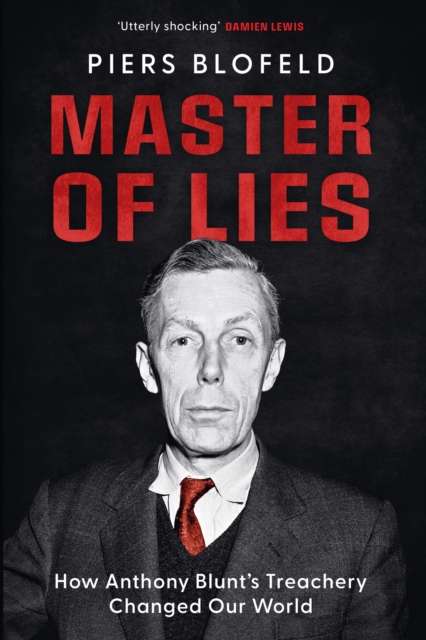 Master of Lies : How Anthony Blunt's Treachery Changed Our World - 9781529446609