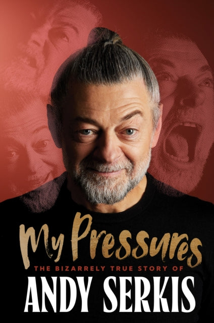 My Pressures : The Bizarrely True Story of Andy Serkis - 9781529963014