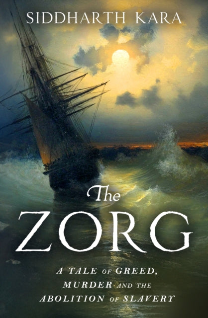The Zorg : A Tale of Greed, Murder and the Abolition of Slavery - 9781529964325