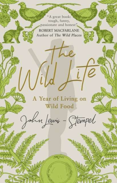 The Wild Life : A Year of Living on Wild Food - 9781784162382