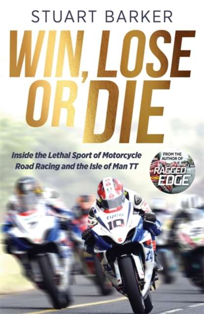 Win, Lose or Die : Inside the Lethal Sport of Motorcycle Road Racing and the Isle of Man TT - 9781785128967