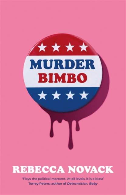 Murder Bimbo : A gloriously deranged, stylish, debut literary thriller: 'Flays the political moment' Torrey Peters - 9781786587015