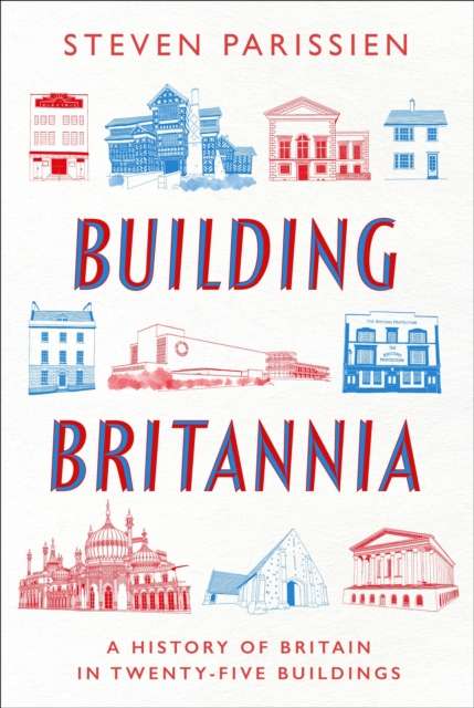 Building Britannia : A History of Britain in Twenty-Five Buildings - 9781801108768