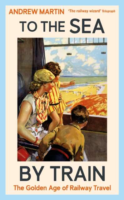 To the Sea by Train : The Golden Age of Railway Travel - 9781805221555