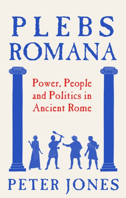 Plebs Romana : People, Power and Politics in Ancient Rome - 9781805465102