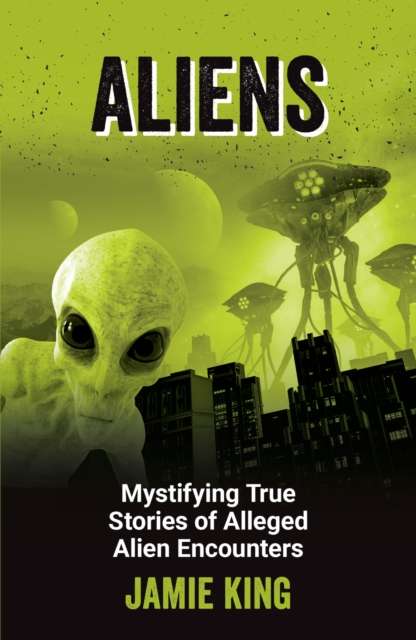 Aliens : Mystifying True Stories of Alleged Alien Encounters - The Cleeve Bookshop