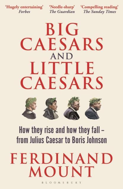 Big Caesars and Little Caesars : How They Rise and How They Fall - From Julius Caesar to Boris Johnson - The Cleeve Bookshop