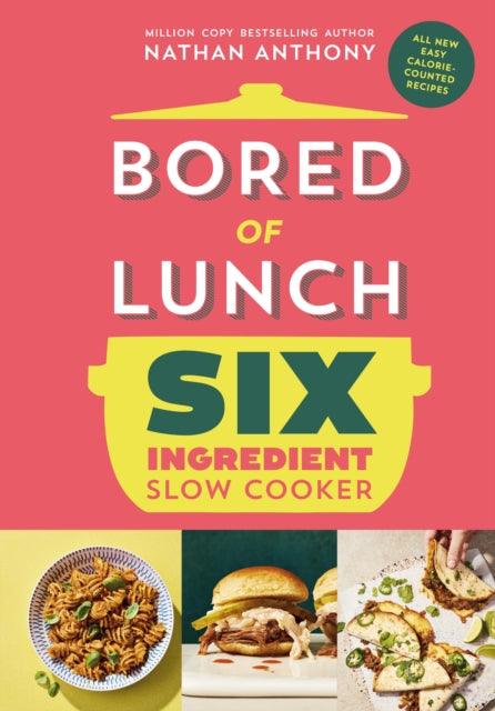Bored of Lunch Six Ingredient Slow Cooker : All new easy calorie-counted recipes - The Cleeve Bookshop