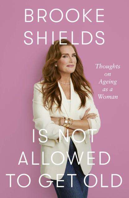 Brooke Shields is Not Allowed to Get Old : Thoughts on ageing as a woman - The Cleeve Bookshop