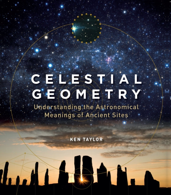 Celestial Geometry : Understanding the Astronomical Meanings of Ancient Sites - The Cleeve Bookshop