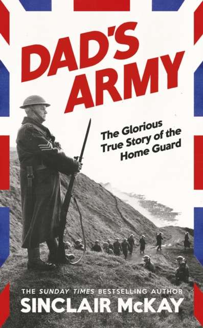 Dad’s Army : The Glorious True Story of the Home Guard - The Cleeve Bookshop