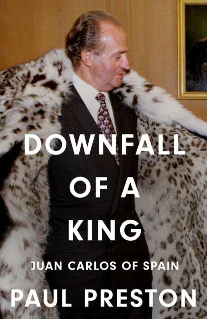 Downfall of a King : Juan Carlos of Spain - The Cleeve Bookshop