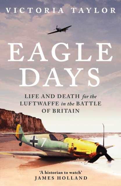 Eagle Days : Life and Death for the Luftwaffe in the Battle of Britain - The Cleeve Bookshop