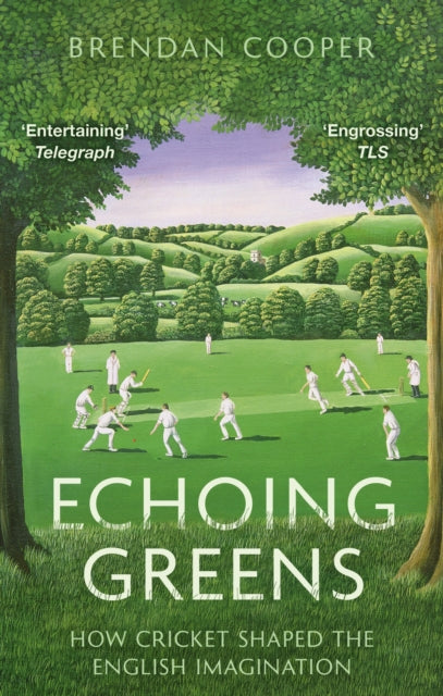 Echoing Greens : How Cricket Shaped the English Imagination - The Cleeve Bookshop