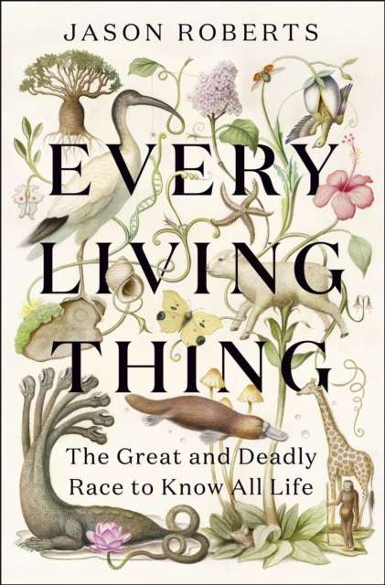 Every Living Thing : The Great and Deadly Race to Know All Life - The Cleeve Bookshop