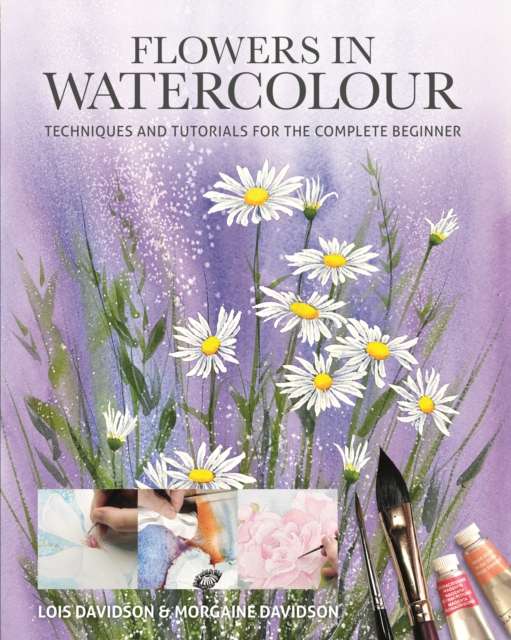 Flowers in Watercolour : Techniques and Tutorials For The Complete Beginner - The Cleeve Bookshop