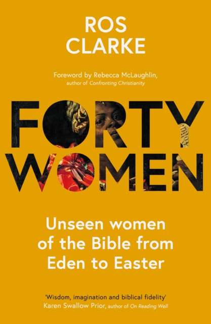 Forty Women : Unseen women of the Bible from Eden to Easter - The Cleeve Bookshop