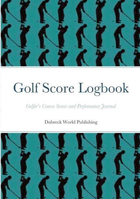 Golf Score Logbook : Golfer's Course Scores and Performance Journal - The Cleeve Bookshop