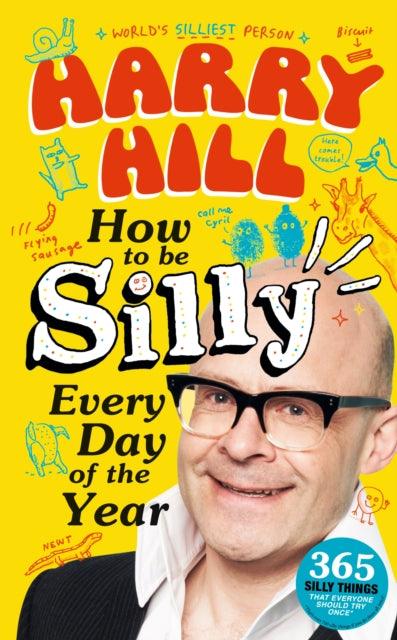 Harry Hill How To Be Silly Every Day of the Year : The fantastically funny new book from Harry Hill, host of Junior Bake Off - the perfect Christmas gift - The Cleeve Bookshop