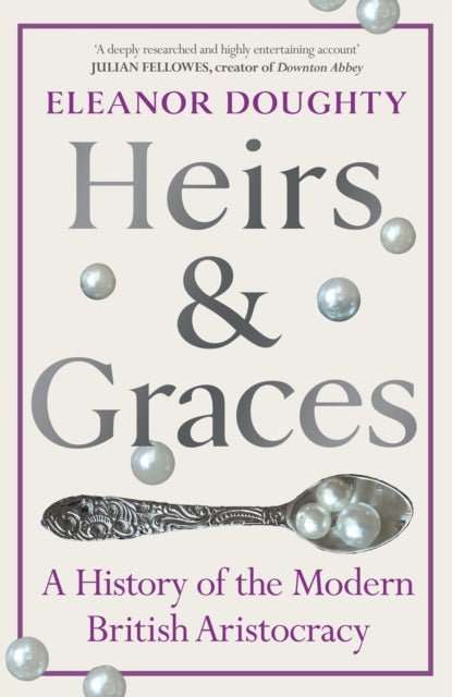 Heirs and Graces : A History of the Modern British Aristocracy - The Cleeve Bookshop