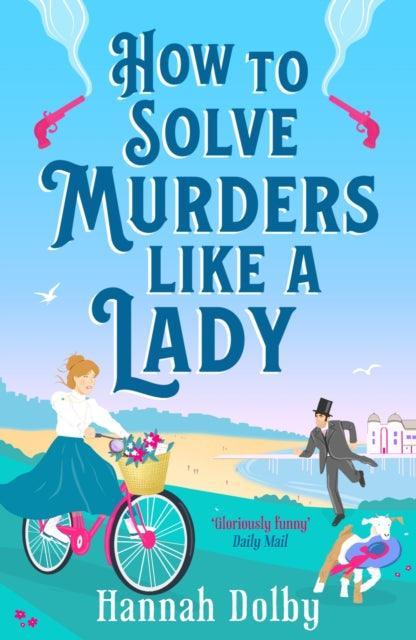 How to Solve Murders Like a Lady : The brand-new for 2024 laugh-out-loud British historical detective novel - The Cleeve Bookshop