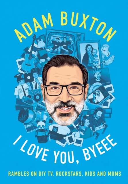 I Love You, Byeee : Rambles on DIY Tv, Rockstars, Kids and Mums - The Cleeve Bookshop