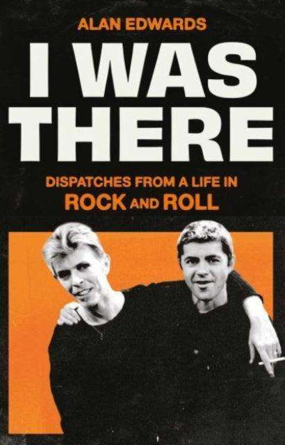 I Was There : Dispatches from a Life in Rock and Roll - The Cleeve Bookshop