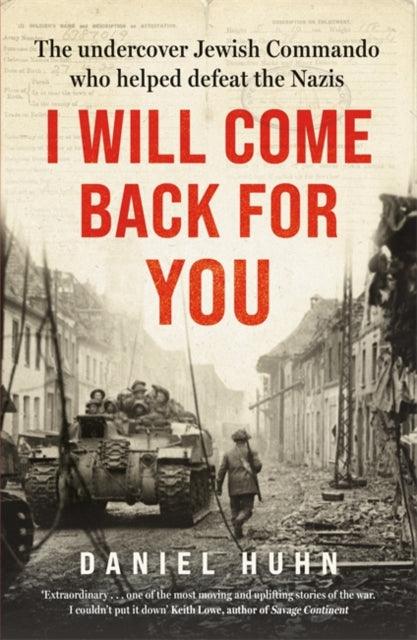 I Will Come Back for You : The undercover Jewish commando who helped defeat the Nazis - The Cleeve Bookshop