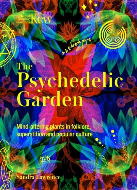 Kew: The Psychedelic Garden : Mind-altering plants in folklore, superstition and popular culture - The Cleeve Bookshop