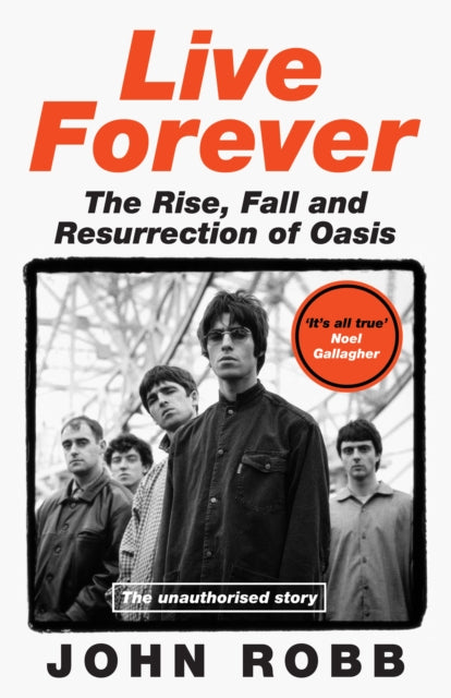Live Forever : The Rise, Fall and Resurrection of Oasis - The Cleeve Bookshop