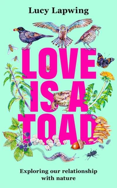 Love Is A Toad : Exploring our relationship with nature - Sprayed Edge First Edition - The Cleeve Bookshop