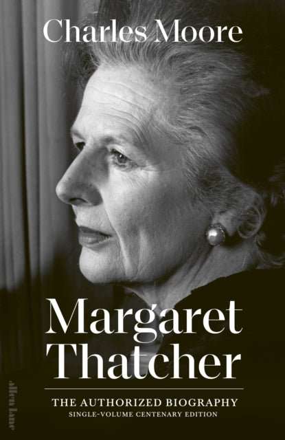 Margaret Thatcher : The Authorized Biography: Single-volume Centenary Edition - The Cleeve Bookshop