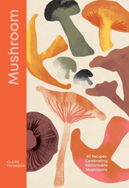 Mushroom : 80 Recipes Celebrating Remarkable Mushrooms - The Cleeve Bookshop