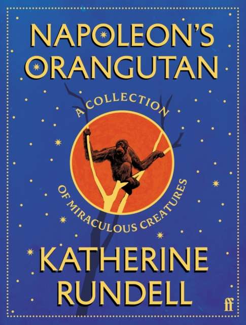 Napoleon's Orangutan : A collection of miraculous creatures - Signed First Edition - The Cleeve Bookshop