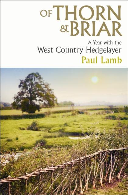 Of Thorn & Briar : A Year with the West Country Hedgelayer - Signed First Edition - The Cleeve Bookshop