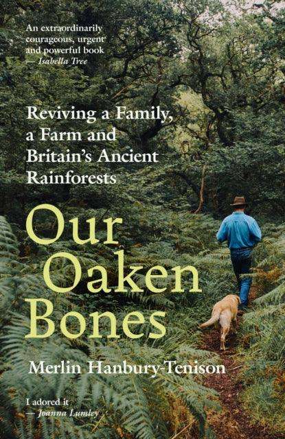 Our Oaken Bones : Reviving a Family, a Farm and Britain’s Ancient Rainforests - The Cleeve Bookshop