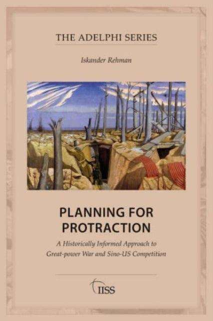 Planning for Protraction : A Historically Informed Approach to Great-power War and Sino-US Competition - The Cleeve Bookshop