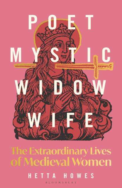 Poet, Mystic, Widow, Wife : The Extraordinary Lives of Medieval Women - The Cleeve Bookshop